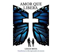 AMOR QUE LIBERA: Transforma tu vida regresando a la esencia
