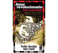 Amor revolucionario: Celia, la madre del Che (GEBARA)