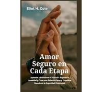 Amor Seguro en Cada Etapa: Aprende a Fortalecer el Vínculo, Superar la Ansiedad y Crear una Relación Sana y Duradera Basada en la Seguridad Emocional