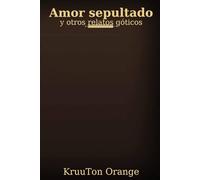 Amor sepultado y otros relatos góticos: Siete relatos góticos de amor, memoria y misterio