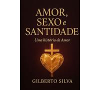 AMOR, SEXO E SANTIDADE: Uma história de amor (Amor, Sexo e Santidade - Amor Verdadeiro)