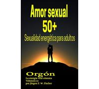 Amor sexual 50+ Sexualidad energética para adultos: Orgón La energía vital cósmica Volumen 10
