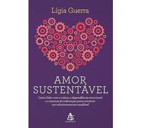Amor Sustentável: Como lidar com o ciúme, a dependência emocional e o excesso de cobranças para construir um relacionamento saudável.