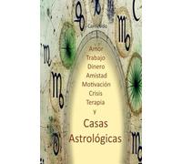 Amor Trabajo Dinero Amistad Motivación Crisis Terapia y Casas Astrológicos (Colección de obras de Carneado)