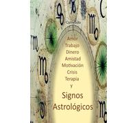 Amor Trabajo Dinero Amistad Motivación Crisis Terapia y Signos Astrológicos (Colección de obras de Carneado)