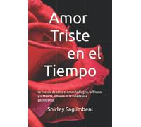 Amor Triste en el Tiempo: La Esencia de cómo el Amor, la Alegría, la Tristeza y la Muerte, influyen en la vida de una adolescente.