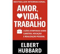 Amor, Vida E Trabalho: Lições atemporais sobre caráter, vocação e realização pessoal (Os Segredos do Autodomínio, do Sucesso e da Prosperidade)