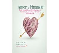 AMOR Y FINANZAS. Guía práctica y divertida para Conectar, Ahorrar y Crecer EN PAREJA: construye tu futuro como un juego, y sin saltar la banca. (FINANZAS PARA TODOS)