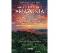 Amor y guerra en la Amazonia: El triángulo amoroso que desató la guerra colombo-peruana: 1 (Novela)