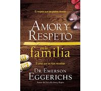 Amor y respeto en la familia: The Respect Parents Desire, The Love Children Need: El respeto que los padres desean, el amor que los hijos necesitan