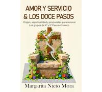 AMOR Y SERVICIO & LOS DOCE PASOS: Origen, espiritualidad y propuestas para renovar los grupos de 4° y 5° Pasos en México (EL ESPEJO EN EL JARDIN)