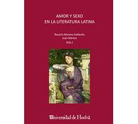 AMOR Y SEXO EN LA LITERATURA LATINA: 4 (Huelva Classical Monographs. Exemplaria Classica Supplements)
