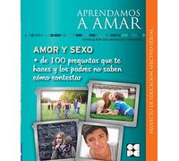 Amor y Sexo. Más de 100 preguntas que te haces y los padres no saben cómo contestar: 4 (Aprendamos a amar)