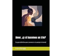 Amor, ¿y si hacemos un trio?: (La guía definitiva para convencer a tu pareja sin drama)