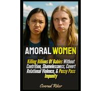 Amoral Women: Killing Billions Of Babies Without Contrition, Shamelessness, Covert Relational Violence, & Pussy Pass Impunity