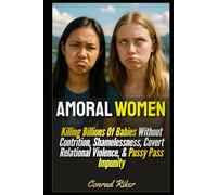 Amoral Women: Killing Billions Of Babies Without Contrition, Shamelessness, Covert Relational Violence, & Pussy Pass Impunity (Redpilled Progressive (satire))