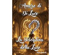Amore di luce - La Disciplina della luce: Custodito e redatto da Ella (Amore Di Luce - Cronache Terrestri)
