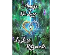 Amore di luce - La luce Ritrovata (Amore Di Luce - Cronache Terrestri)