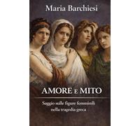 Amore e Mito: saggio sulle figure femminili nella tragedia greca