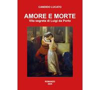 Amore e morte. Vita segreta di Luigi da Porto
