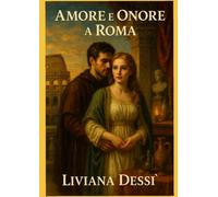 Amore e Onore a Roma: Una storia di passione e difficoltà tra le mura dell'Antica Capitale (Amori d’Italia)
