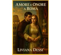 Amore e Onore a Roma: Una storia di passione e difficoltà tra le mura dell'Antica Capitale (Amori d’Italia)