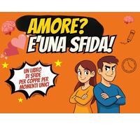 AMORE? È UNA SFIDA!: Il gioco delle coppie per sfidarsi, ridere e riscoprirsi assieme