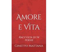 Amore e Vita: raccolta di 54 poesie