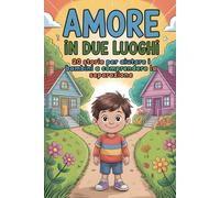 Amore in Due Luoghi Libro Bambini Divorzio: 20 Storie per Aiutare I Bambini a Comprendere La Separazione E I Cambiamenti Familiari Con Compassione E Attenzione