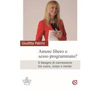 Amore libero o sesso programmato? Il bisogno di connessione tra cuore, corpo e mente (L' impresa vincente)