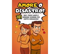 AMORE O DISASTRO?: 101 quiz, prove lampo e domande scomode per coppie coraggiose!