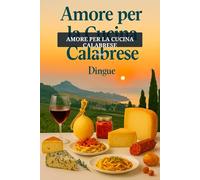 Amore per la Cucina Calabrese: Cucina Italiana 132 ricette tipiche