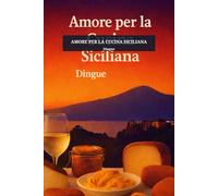 Amore per la Cucina Siciliana: Cucina italiana 132 ricette autentiche della tradizione culinaria siciliana