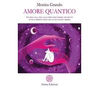 Amore quantico. Un inno alla vita, alla forza dell’amore che muove tutto e riporta ogni cosa al suo giusto ordine (La medicina per l'anima)