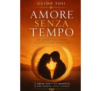 Amore Senza Tempo: Un saggio sull'Amore in tutte le sue sfumature. (Il Metodo Tosi - Percorso di Coscienza)