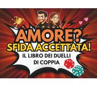 Amore? Sfida accettata!: Il libro dei duelli di coppia per sfidarsi e divertirsi insieme