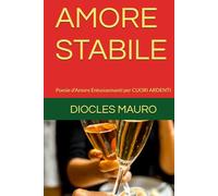 AMORE STABILE: Poesie d'Amore Entusiasmanti per CUORI ARDENTI (SFERA SENTIMENTALE - Affari di cuore.)