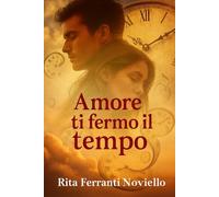 Amore ti fermo il tempo: Quando il cuore non accetta il futuro, il tempo diventa l’unico alleato per cambiare il passato