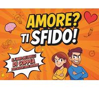 Amore? Ti sfido!: Il libro dei duelli di coppia per divertirsi insieme