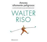 Amores altamente peligrosos: Los diez estilos afectivos que usted debería evitar (Biblioteca Walter Riso)
