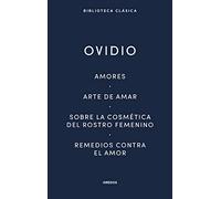 Amores. Arte de amar. Sobre la cosmética del rostro femeníno. Remedios contra el amor: 029 (Biblioteca Clásica Gredos)