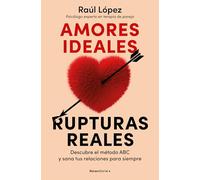 Amores ideales, rupturas reales: Descubre el método ABC y sana tus relaciones para siempre (No ficción)