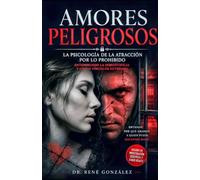 Amores Peligrosos: La Psicología de la Atracción por lo Prohibido: Entendiendo la Hibristofilia y Otros Vínculos Extremos: 24 (PSICOLOGÍA DEL SIGLO XXI)