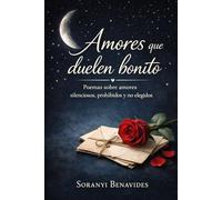 Amores que Duelen Bonito: Poemas sobre amores silenciosos,prohibidos y no elegidos