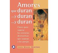 Amores Que Duran ...y Duran ...y Duran: Claves Para Superar las Creencias Destructivas Que Separan A las Parejas