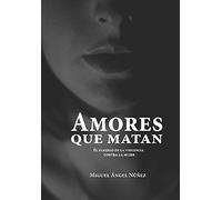 Amores que matan: El flagelo de la violencia contra la mujer. Octava edición corregida y aumentada