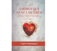 Amores que Nunca Mueren: Versos sobre el amor eterno y las huellas en el alma familiar - Volumen 1