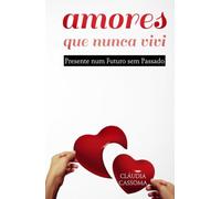 Amores que nunca vivi: Presente num Futuro sem Passado
