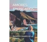 AMORES TRUNCADOS: La vida que dejamos pasar