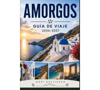 Amorgos Guía de viaje 2026-2027: Descubre espectaculares monasterios en lo alto de acantilados, playas de aguas cristalinas, pueblos tradicionales, ... consejos prácticos para tu escapada a Grecia.